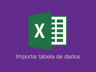 Importar tabela de dados
 