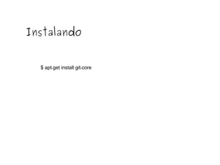 Instalando
$ apt-get install git-core

 