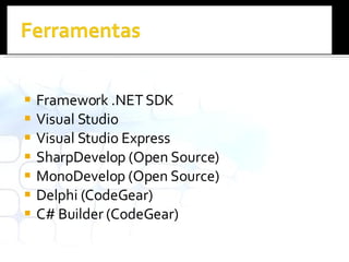 Framework .NET SDK Visual Studio Visual Studio Express SharpDevelop (Open Source) MonoDevelop (Open Source) Delphi (CodeGear) C# Builder (CodeGear) 