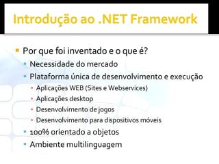 Por que foi inventado e o que é? Necessidade do mercado Plataforma única de desenvolvimento e execução Aplicações WEB (Sites e Webservices) Aplicações desktop Desenvolvimento de jogos Desenvolvimento para dispositivos móveis 100% orientado a objetos Ambiente multilinguagem 