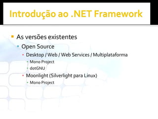 As versões existentes Open Source Desktop / Web / Web Services / Multiplataforma Mono Project dotGNU Moonlight (Silverlight para Linux) Mono Project 