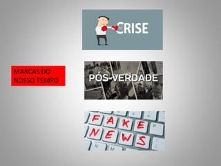 MARCAS DO
NOSSO TEMPO
CRISE
 