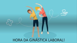 HORA DA GINÁSTICA LABORAL!
 