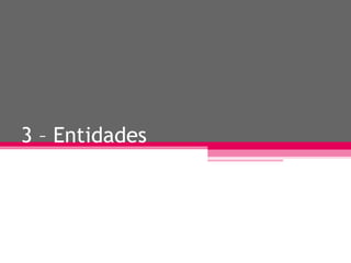 3 – Entidades 