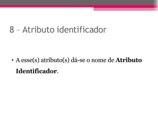 8 – Atributo identificador A esse(s) atributo(s) dá-se o nome de  Atributo Identificador . 