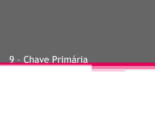 9 – Chave Primária 