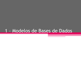 1 – Modelos de Bases de Dados 