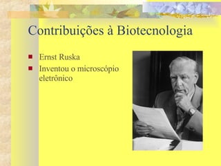 Contribuições à Biotecnologia Ernst Ruska Inventou o microscópio eletrônico 