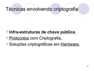 Técnicas envolvendo criptografia Infra-estruturas de chave pública , Protocolos  com Criptografia, Soluções criptográficas em  Hardware , 