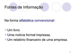 Fontes de Informação Na forma  alfabética convencional : Um livro. Uma notícia formal impressa. Um relatório financeiro de uma empresa. 