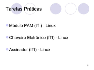 Tarefas Práticas Módulo PAM (ITI) - Linux Chaveiro Eletrônico (ITI) - Linux Assinador (ITI) - Linux 