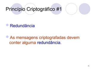 Princípio Criptográfico #1
Redundância
As mensagens criptografadas devem
conter alguma redundância.
71
 