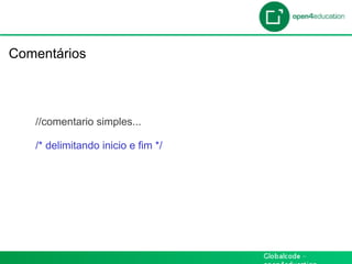 Introdução

 Comentários



     //comentario simples...

     /* delimitando inicio e fim */
 