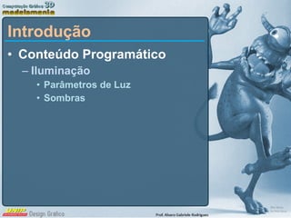 Introdução Conteúdo Programático Iluminação Parâmetros de Luz Sombras 
