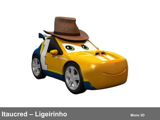 Itaucred – Ligeirinho  Mono 3D 