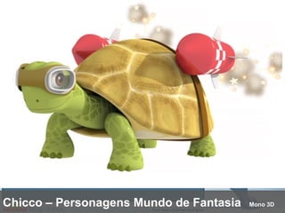 Chicco – Personagens Mundo de Fantasia  Mono 3D 