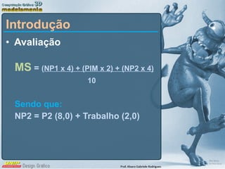 Introdução Avaliação MS  =  ( NP1 x 4) + (PIM x 2) + (NP2 x 4)   10 Sendo que: NP2 = P2 (8,0) + Trabalho (2,0) 