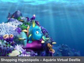 Shopping Higienópolis – Aquário Virtual Desfile 