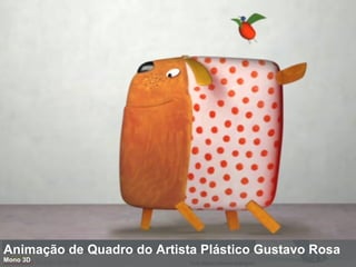 Animação de Quadro do Artista Plástico Gustavo Rosa  Mono 3D 