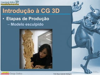 Introdução à CG 3D Etapas de Produção Modelo esculpido 