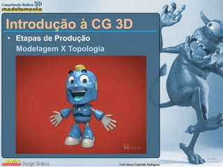 Etapas de Produção Modelagem X Topologia Introdução à CG 3D 