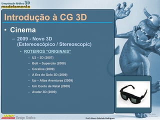 Cinema 2009 - Novo 3D  (Estereoscópico / Stereoscopic) ROTEIROS “ORIGINAIS” U2 – 3D (2007) Bolt – Supercão (2008) Coraline (2009) A Era do Gelo 3D (2009) Up – Altas Aventuras (2009) Um Conto de Natal (2009) Avatar 3D (2009) Introdução à CG 3D 