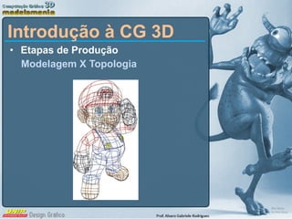 <ul><li>Etapas de Produção </li></ul><ul><li>Modelagem X Topologia </li></ul>Introdução à CG 3D 