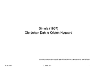 08 de abril FLISOL 2017 7
Simula (1967)Simula (1967)
Ole-Johan Dahl e Kristen NygaardOle-Johan Dahl e Kristen Nygaard
http...