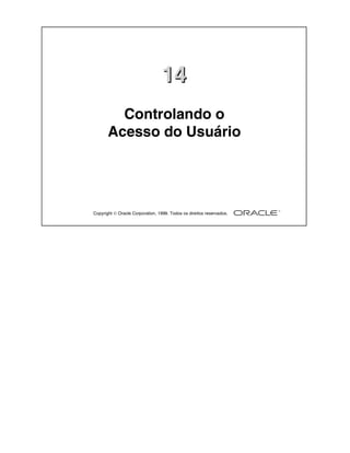 Copyright  Oracle Corporation, 1999. Todos os direitos reservados.
1414
Controlando o
Acesso do Usuário
 