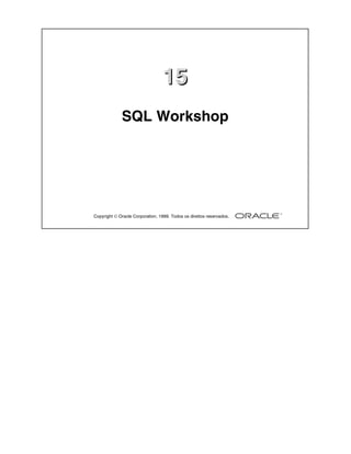 Copyright  Oracle Corporation, 1999. Todos os direitos reservados.
1515
SQL Workshop
 