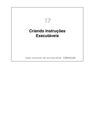 Copyright  Oracle Corporation, 1999. Todos os direitos reservados.
1717
Criando Instruções
Executáveis
 