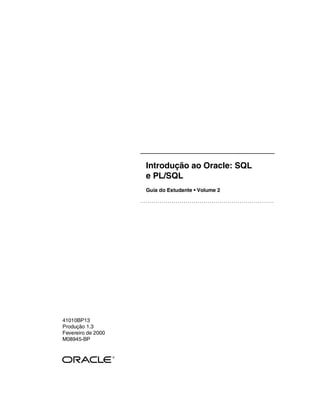 Introdução ao Oracle: SQL
e PL/SQL
Guia do Estudante • Volume 2
41010BP13
Produção 1.3
Fevereiro de 2000
M08945-BP
 