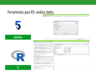 Ferramentas para RS: análise dados
RevMan
R
 