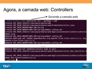 Agora, a camada web: Controllers
                                       Gerando	
  a	
  camada	
  web	
  




                 .	
  .	
  .	
  	
  




                                                      Globalcode	
  –	
  Open4education
 