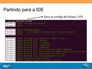 Partindo para a IDE
                      Gera	
  as	
  conﬁgs	
  do	
  Eclipse	
  /	
  STS	
  




                                              Globalcode	
  –	
  Open4education
 
