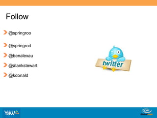 Follow
!   @springroo

!   @springrod
!   @benalexau
!   @alankstewart
!   @kdonald




                    Globalcode	
  –	
  Open4education
 