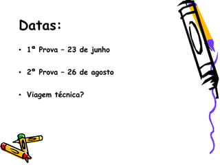 Datas:
• 1ª Prova – 23 de junho
• 2ª Prova – 26 de agosto
• Viagem técnica?
 