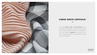 VIMOS NESTE CAPÍTULO:
Em relação às fibras naturais, as fibras químicas possuem
melhor relação custo x benefício, pois seus fatores de produção
são muito mais controláveis. Por exemplo: não é possível prever
como será a colheita de algodão em todos os anos, assim
como é mais difícil contabilizar a vida útil de todos os bichos-
da-seda e sua produção.
 