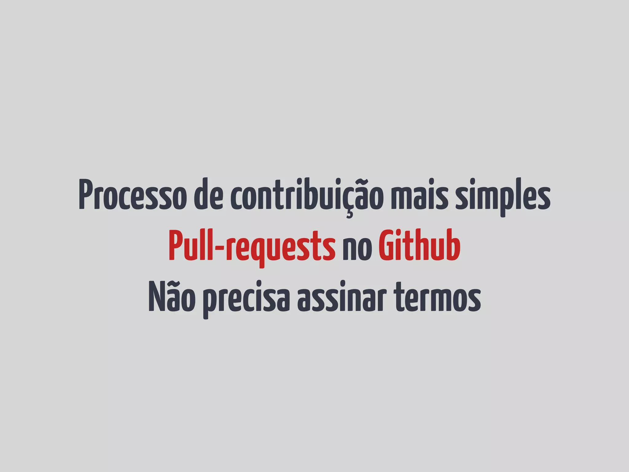 Processo de contribuição mais simples Pull-requests no Github Não precisa assinar termos 