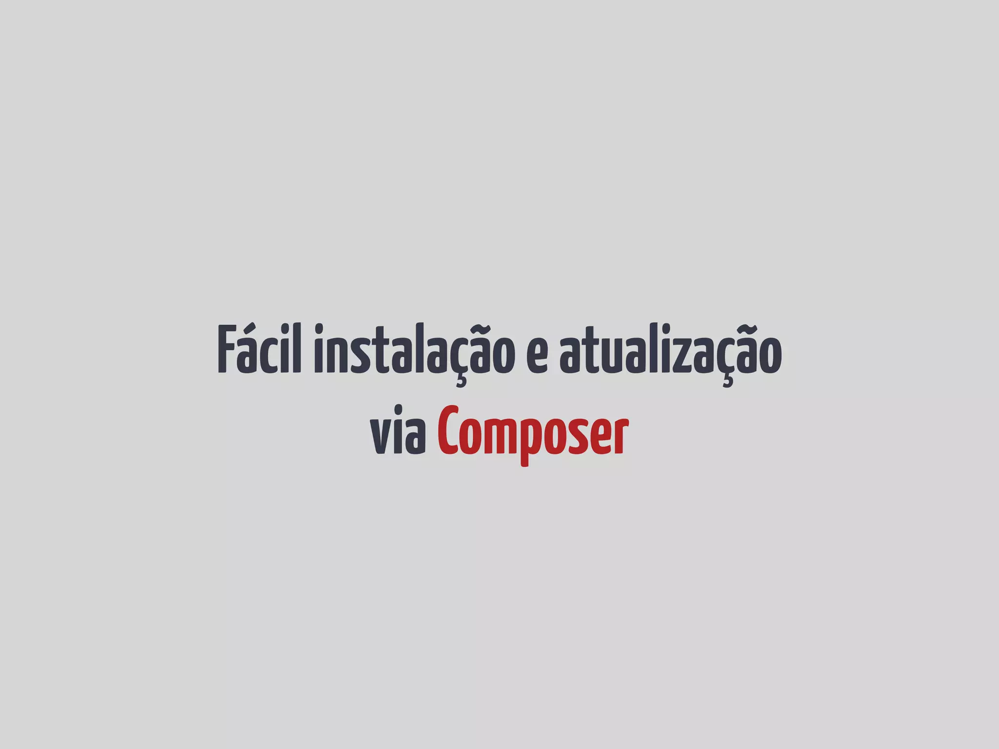 Fácil instalação e atualização via Composer 