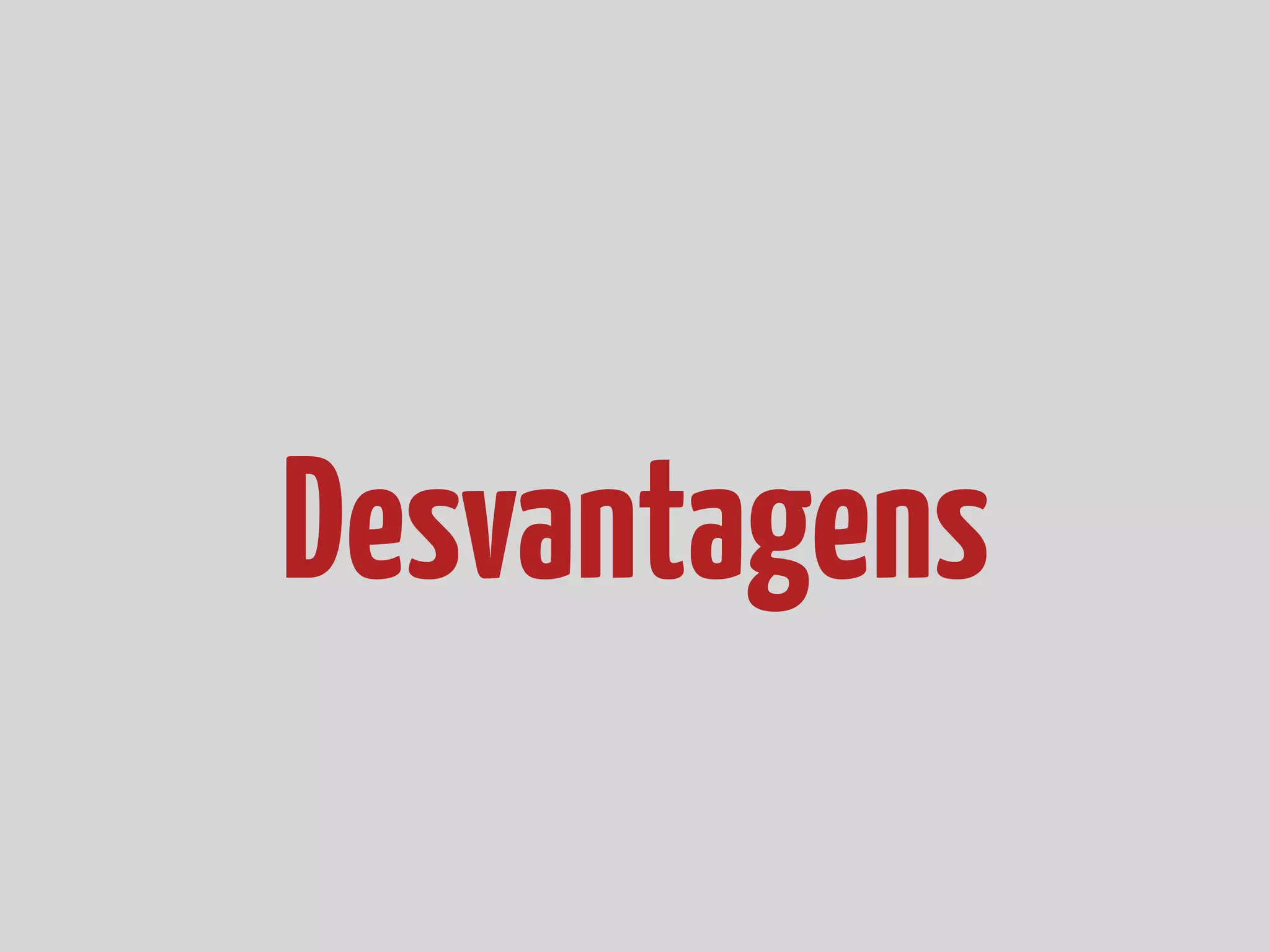 Desvantagens 