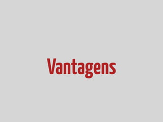 Vantagens
 