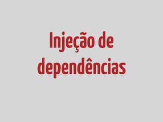 Injeção de
dependências
 