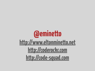 @eminetto
http://www.eltonminetto.net
    http://coderockr.com
   http://code-squad.com
 