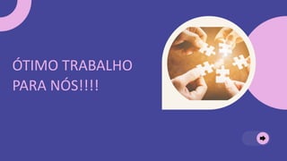 ÓTIMO TRABALHO
PARA NÓS!!!!
 