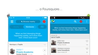 … o Foursquare…
 