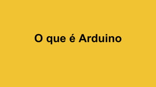 O que é Arduino
 