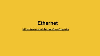 https://www.youtube.com/user/rogerim
Ethernet
 