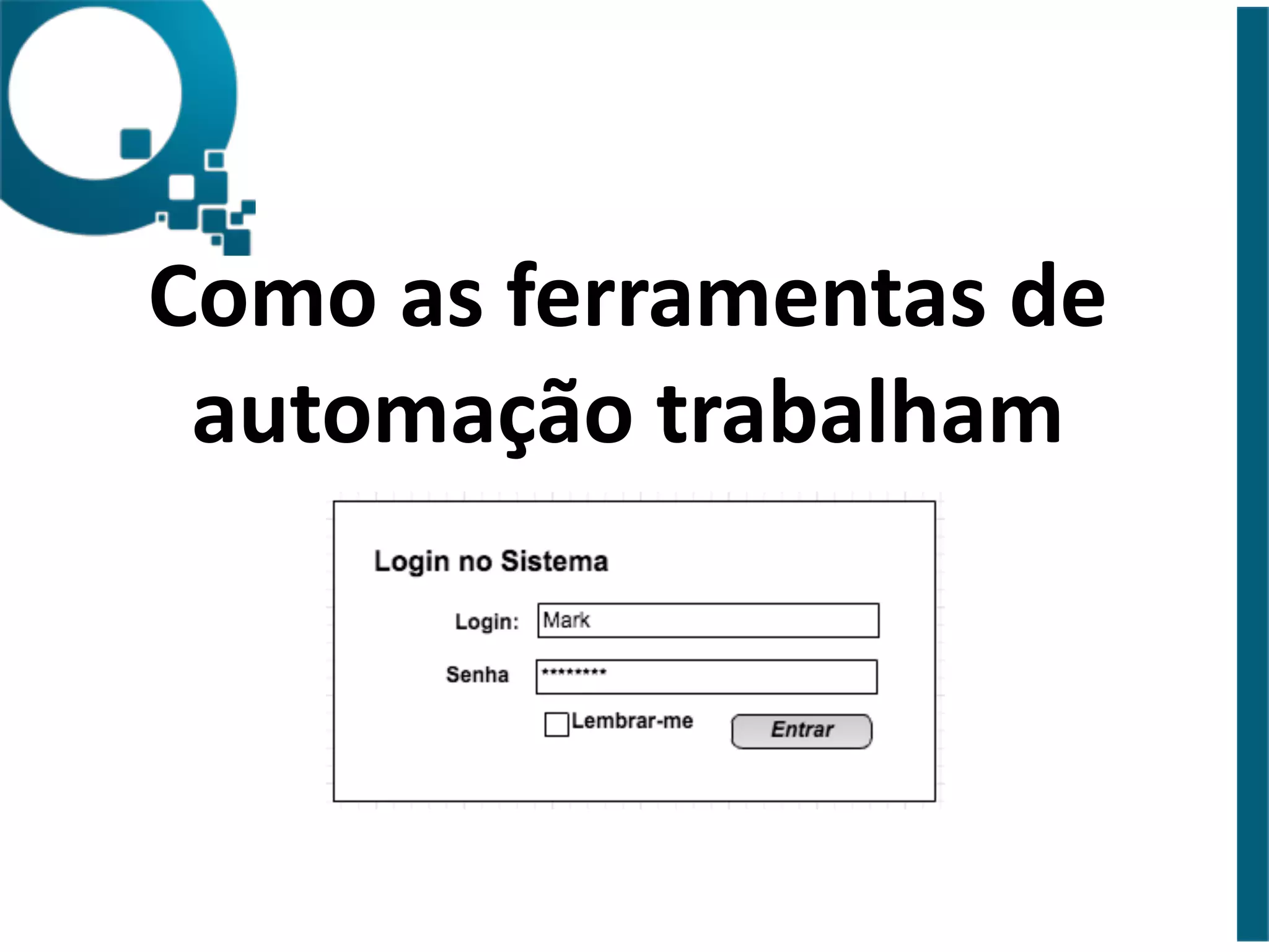 Como 
as 
ferramentas 
de 
automação 
trabalham 
 