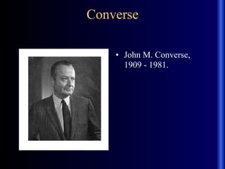 Converse
• John M. Converse,
1909 - 1981.
 